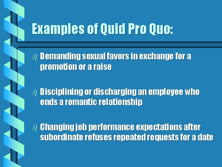 Examples of Quid Pro Quo: b Demanding sexual favors in exchange for a promotion