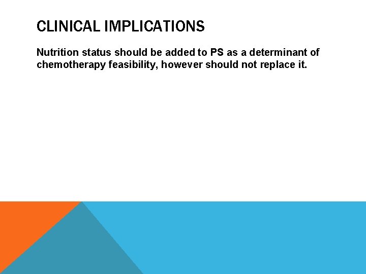 CLINICAL IMPLICATIONS Nutrition status should be added to PS as a determinant of chemotherapy