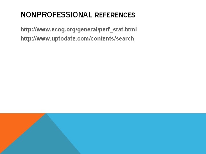 NONPROFESSIONAL REFERENCES http: //www. ecog. org/general/perf_stat. html http: //www. uptodate. com/contents/search 