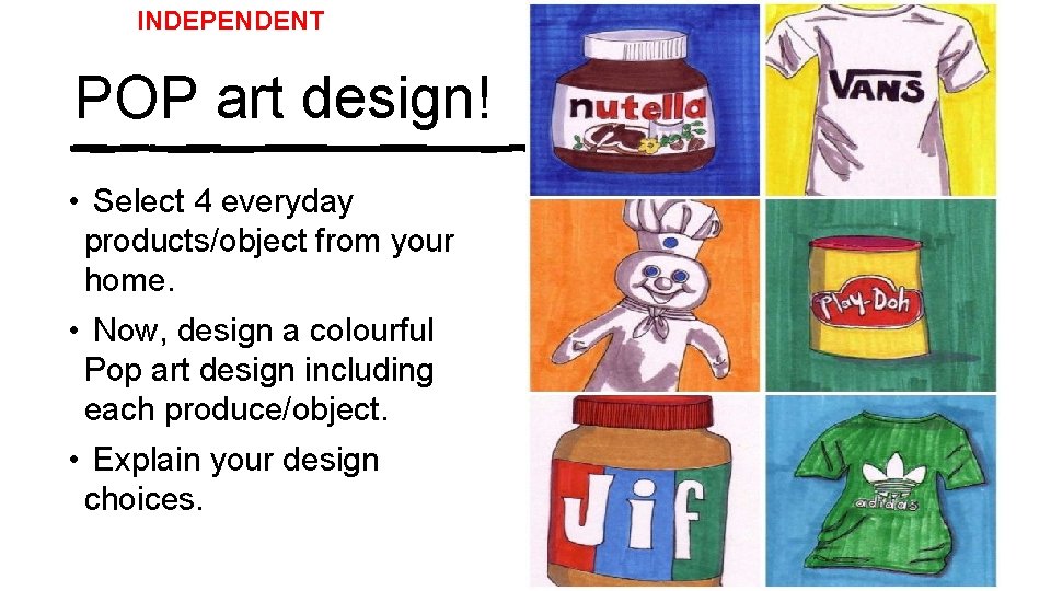 INDEPENDENT POP art design! • Select 4 everyday products/object from your home. • Now,