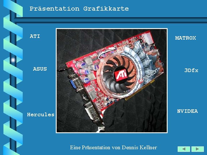 Präsentation Grafikkarte ATI MATROX ASUS 3 Dfx NVIDEA Hercules Eine Präsentation von Dennis Kellner