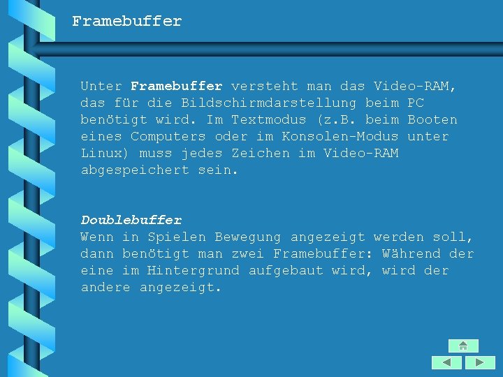 Framebuffer Unter Framebuffer versteht man das Video-RAM, das für die Bildschirmdarstellung beim PC benötigt