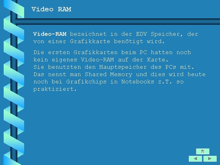 Video RAM Video-RAM bezeichnet in der EDV Speicher, der von einer Grafikkarte benötigt wird.