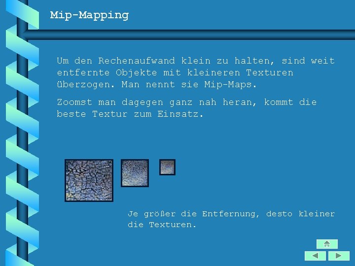 Mip-Mapping Um den Rechenaufwand klein zu halten, sind weit entfernte Objekte mit kleineren Texturen