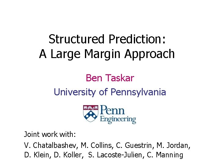 Structured Prediction: A Large Margin Approach Ben Taskar University of Pennsylvania Joint work with: