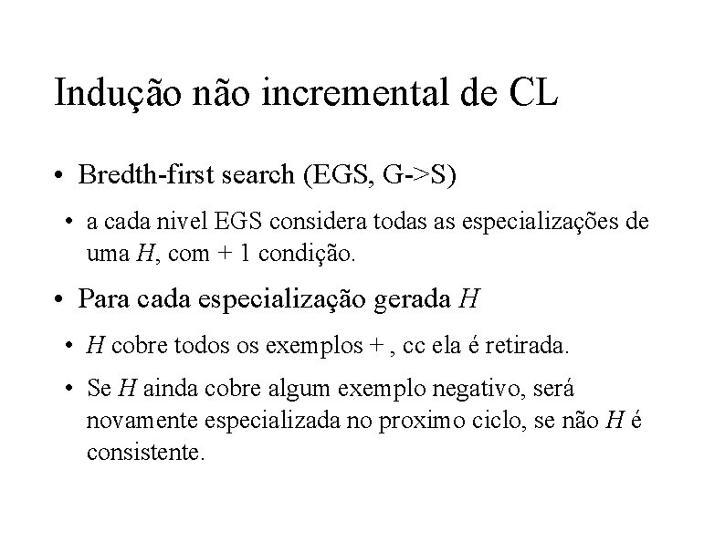 Indução não incremental de CL • Bredth-first search (EGS, G->S) • a cada nivel Indução não incremental de CL • Bredth-first search (EGS, G->S) • a cada nivel