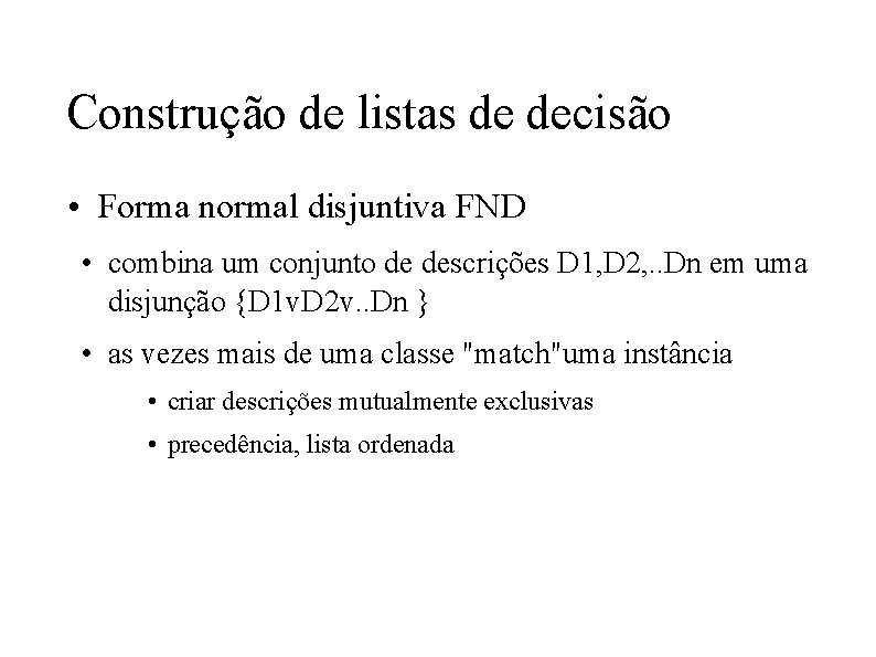 Construção de listas de decisão • Forma normal disjuntiva FND • combina um conjunto