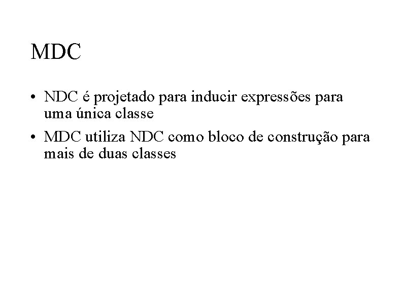 MDC • NDC é projetado para inducir expressões para uma única classe • MDC MDC • NDC é projetado para inducir expressões para uma única classe • MDC
