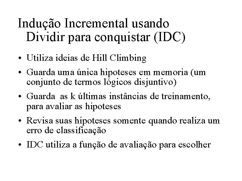 Indução Incremental usando Dividir para conquistar (IDC) • Utiliza ideias de Hill Climbing •