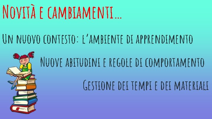 Novità e cambiamenti… Un nuovo contesto: l’ambiente di apprendimento Nuove abitudini e regole di