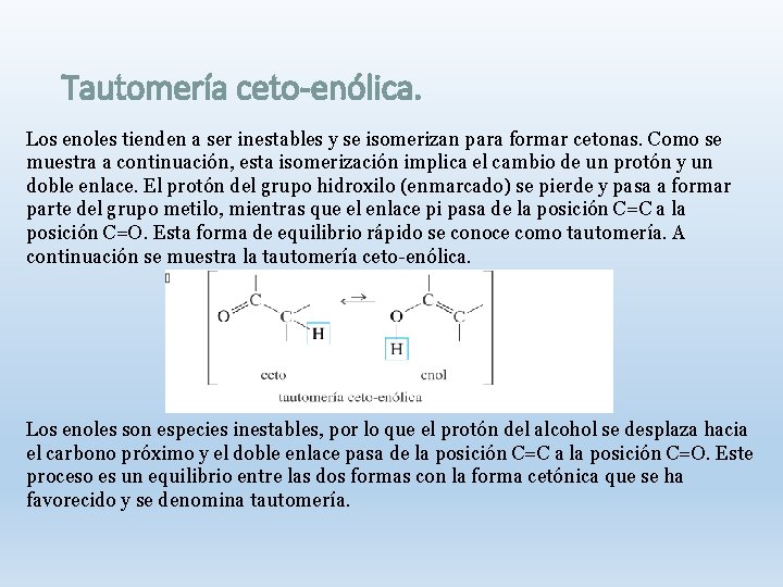 Tautomería ceto-enólica. Los enoles tienden a ser inestables y se isomerizan para formar cetonas.