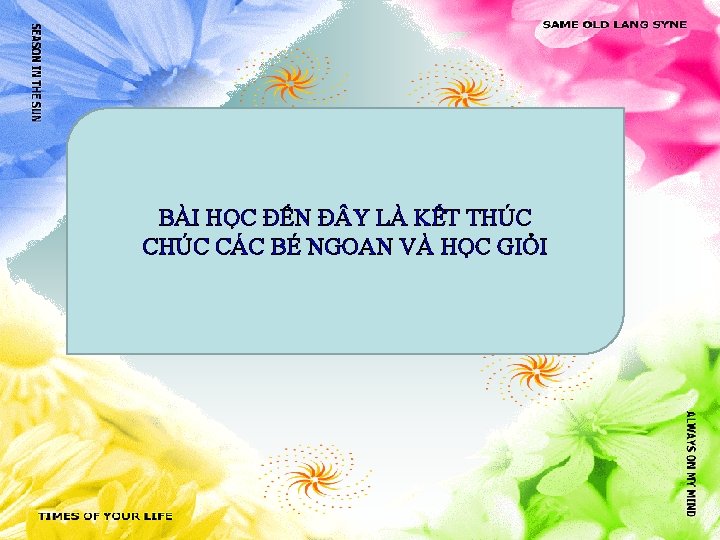 BÀI HỌC ĐẾN Đ Y LÀ KẾT THÚC CÁC BÉ NGOAN VÀ HỌC GIỎI