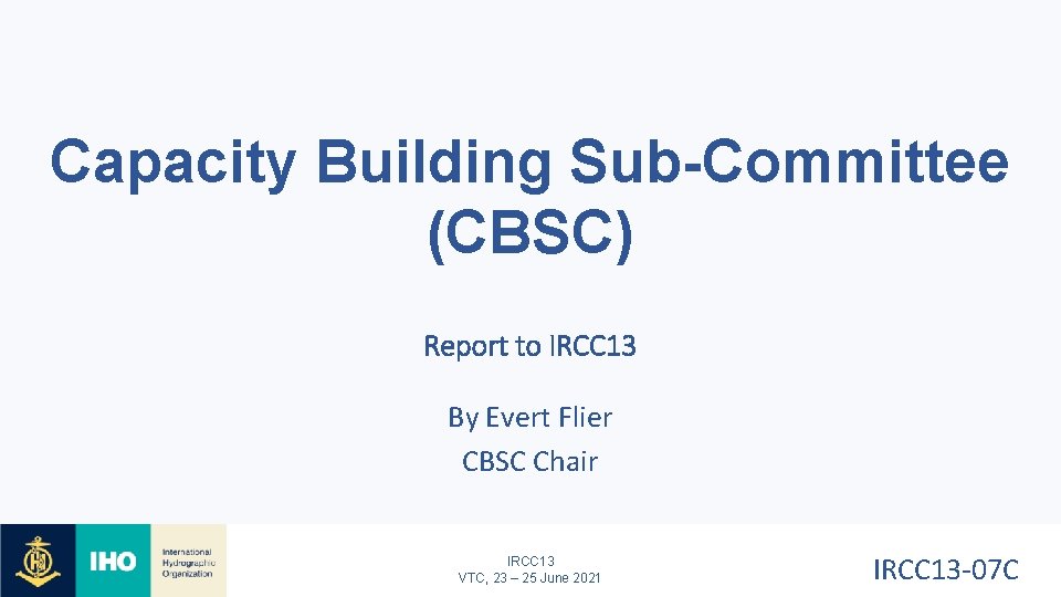 Capacity Building Sub-Committee (CBSC) Report to IRCC 13 By Evert Flier CBSC Chair IRCC