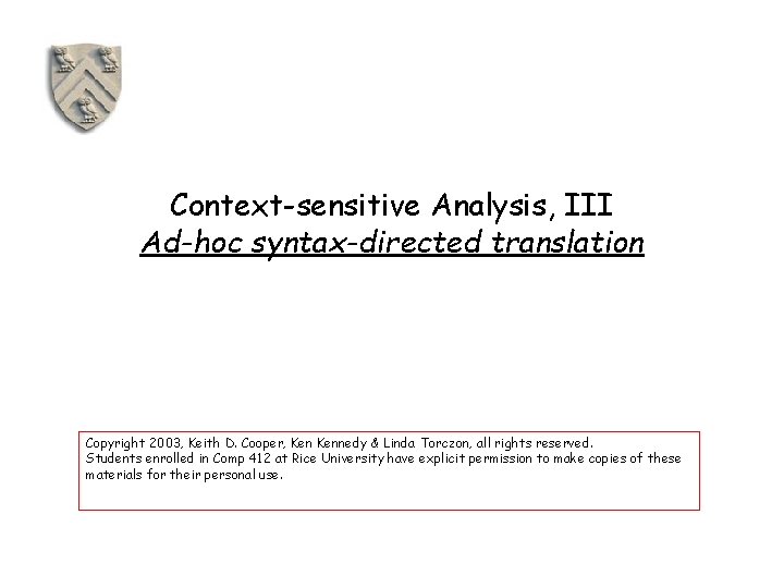 Context-sensitive Analysis, III Ad-hoc syntax-directed translation Copyright 2003, Keith D. Cooper, Kennedy & Linda