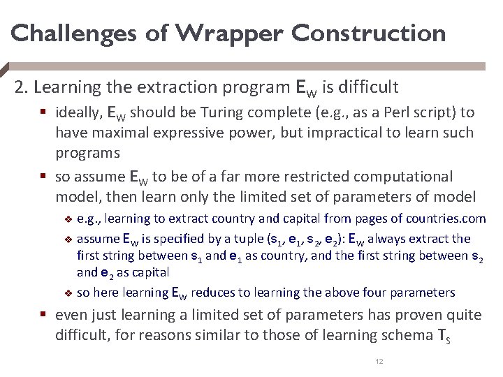 Challenges of Wrapper Construction 2. Learning the extraction program EW is difficult § ideally,