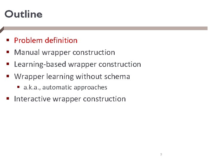 Outline § § Problem definition Manual wrapper construction Learning-based wrapper construction Wrapper learning without