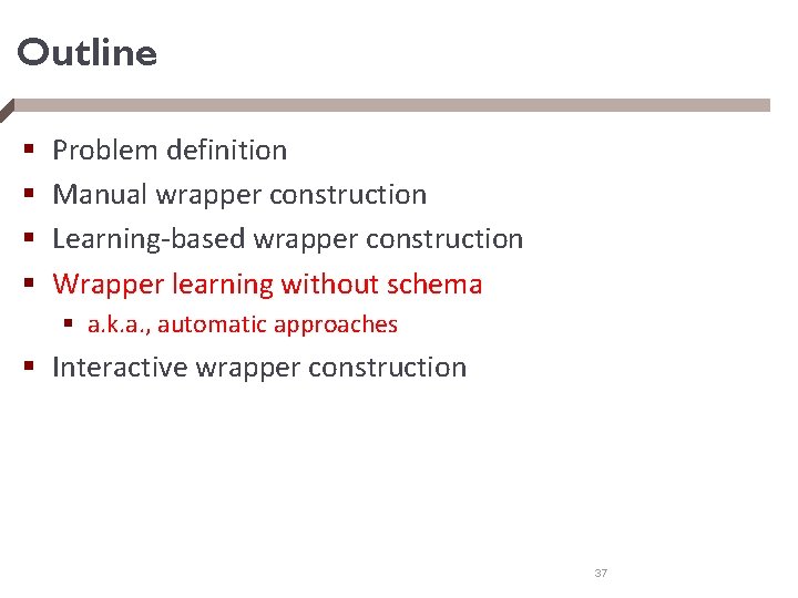 Outline § § Problem definition Manual wrapper construction Learning-based wrapper construction Wrapper learning without