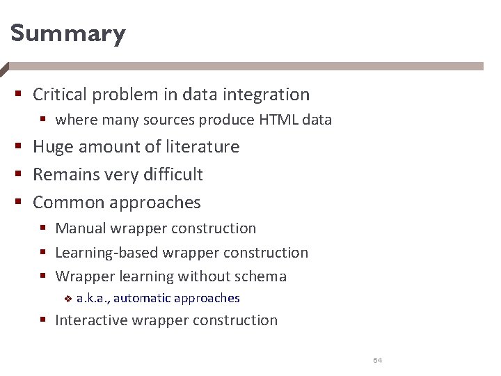 Summary § Critical problem in data integration § where many sources produce HTML data