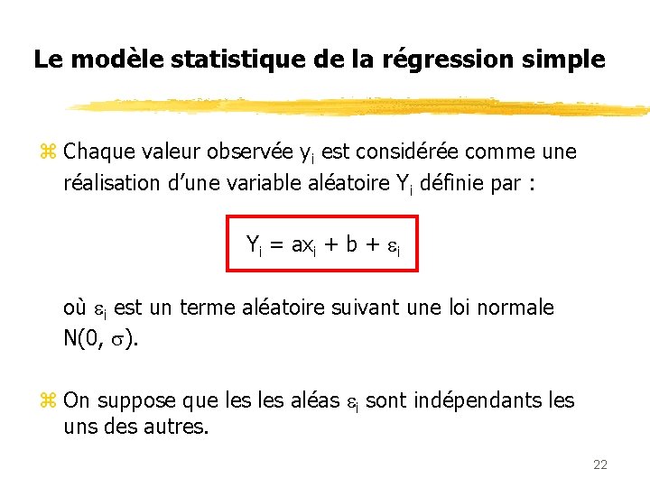 Le modèle statistique de la régression simple z Chaque valeur observée yi est considérée