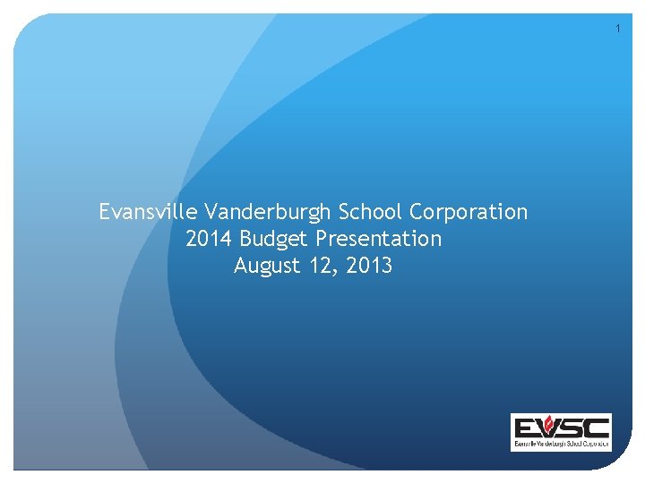 1 Evansville Vanderburgh School Corporation 2014 Budget Presentation August 12, 2013 