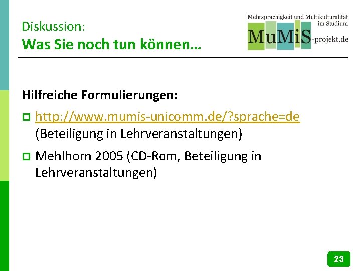 Diskussion: Was Sie noch tun können… Hilfreiche Formulierungen: p http: //www. mumis-unicomm. de/? sprache=de