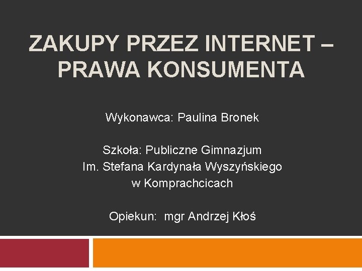 ZAKUPY PRZEZ INTERNET – PRAWA KONSUMENTA Wykonawca: Paulina Bronek Szkoła: Publiczne Gimnazjum Im. Stefana