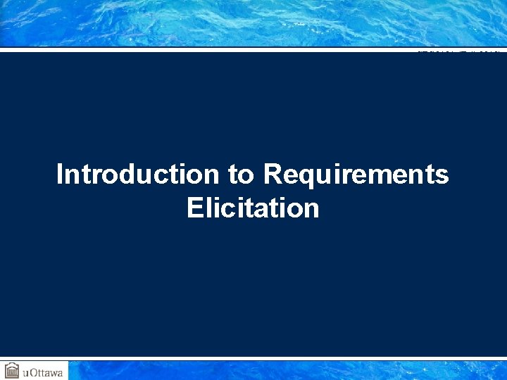 SEG 3101 (Fall 2010) Introduction to Requirements Elicitation Gregor v. Bochmann, University of Ottawa