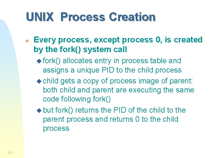 UNIX Process Creation n Every process, except process 0, is created by the fork()