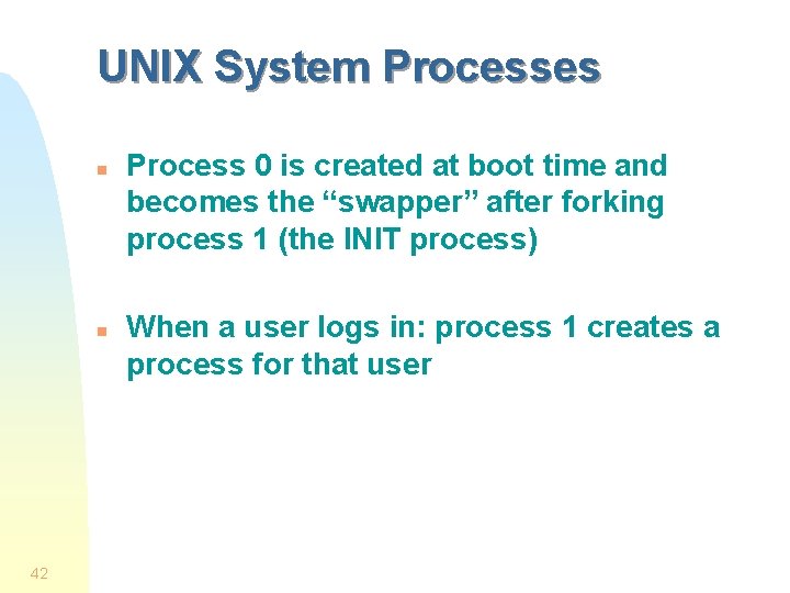 UNIX System Processes n n 42 Process 0 is created at boot time and