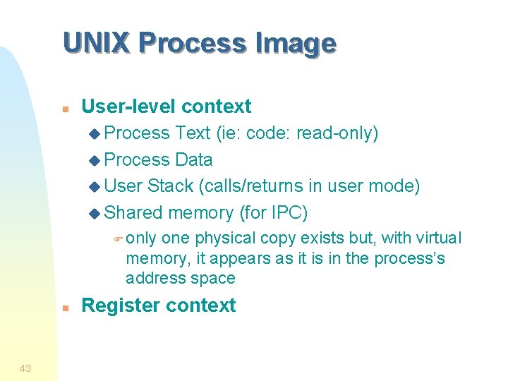 UNIX Process Image n User-level context u Process Text (ie: code: read-only) u Process