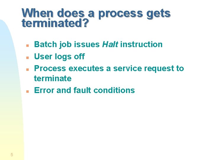 When does a process gets terminated? n n 5 Batch job issues Halt instruction