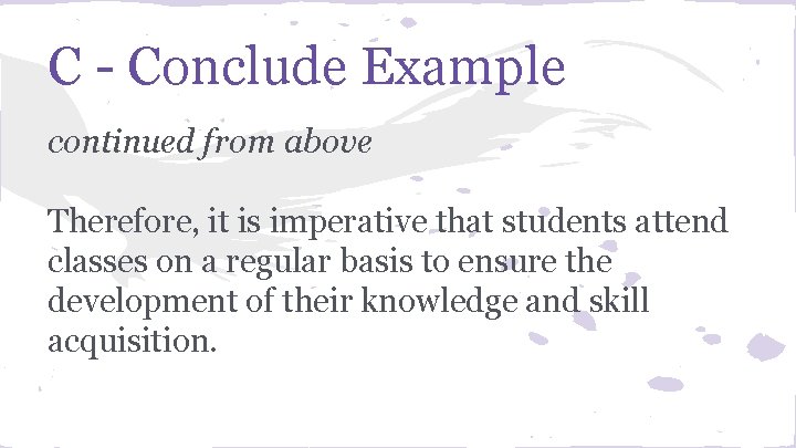 C - Conclude Example continued from above Therefore, it is imperative that students attend