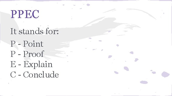 PPEC It stands for: P - Point P - Proof E - Explain C