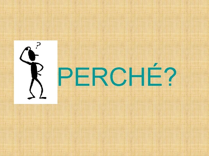 PERCHÉ? 