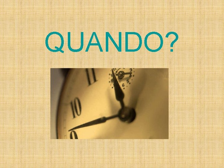 QUANDO? 