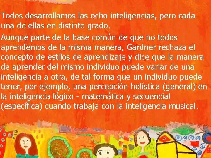 Todos desarrollamos las ocho inteligencias, pero cada una de ellas en distinto grado. Aunque