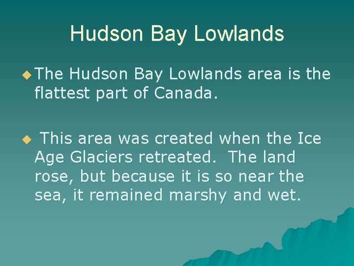 Hudson Bay Lowlands u The Hudson Bay Lowlands area is the flattest part of