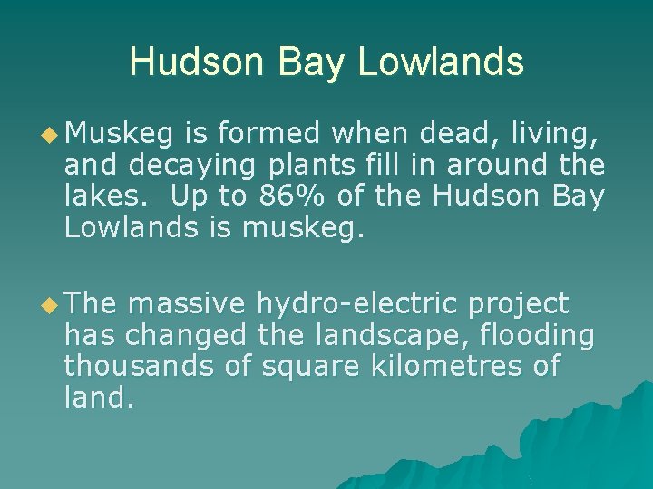 Hudson Bay Lowlands u Muskeg is formed when dead, living, and decaying plants fill