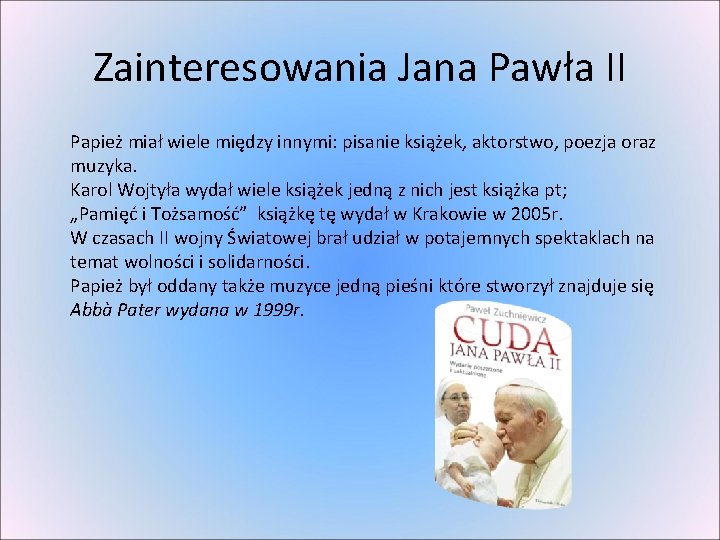 Zainteresowania Jana Pawła II Papież miał wiele między innymi: pisanie książek, aktorstwo, poezja oraz