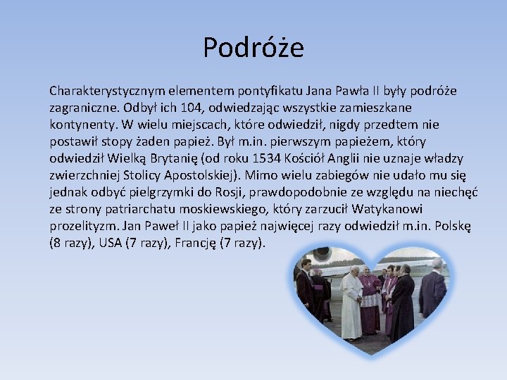 Podróże Charakterystycznym elementem pontyfikatu Jana Pawła II były podróże zagraniczne. Odbył ich 104, odwiedzając