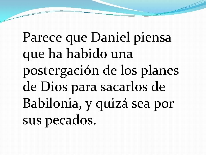 Parece que Daniel piensa que ha habido una postergación de los planes de Dios