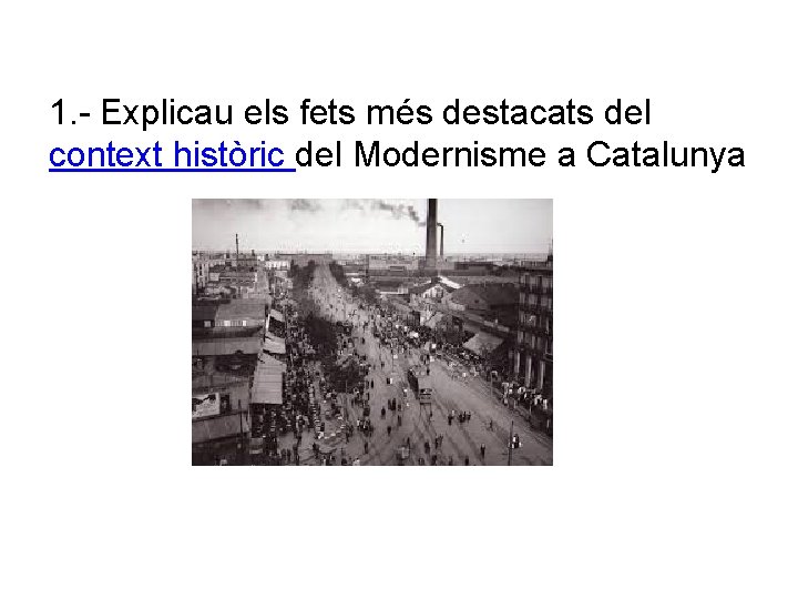 1. - Explicau els fets més destacats del context històric del Modernisme a Catalunya