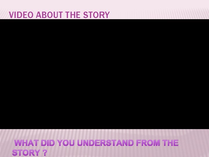 VIDEO ABOUT THE STORY WHAT DID YOU UNDERSTAND FROM THE STORY ? 