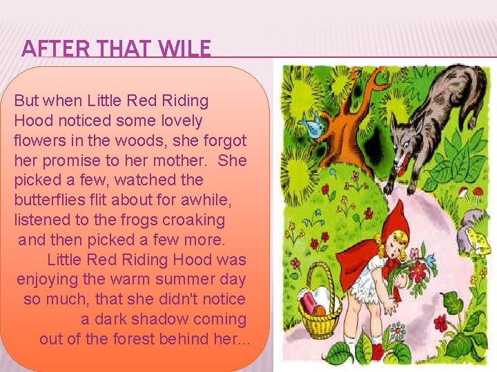 AFTER THAT WILE But when Little Red Riding Hood noticed some lovely flowers in