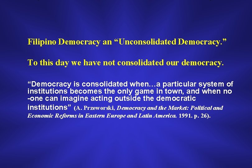 Filipino Democracy an “Unconsolidated Democracy. ” To this day we have not consolidated our