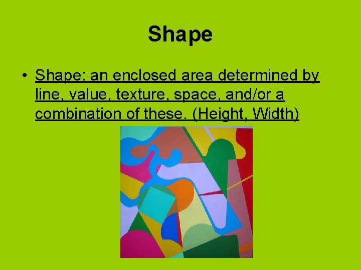 Shape • Shape: an enclosed area determined by line, value, texture, space, and/or a