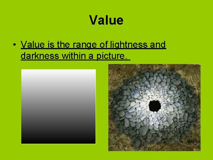 Value • Value is the range of lightness and darkness within a picture. 