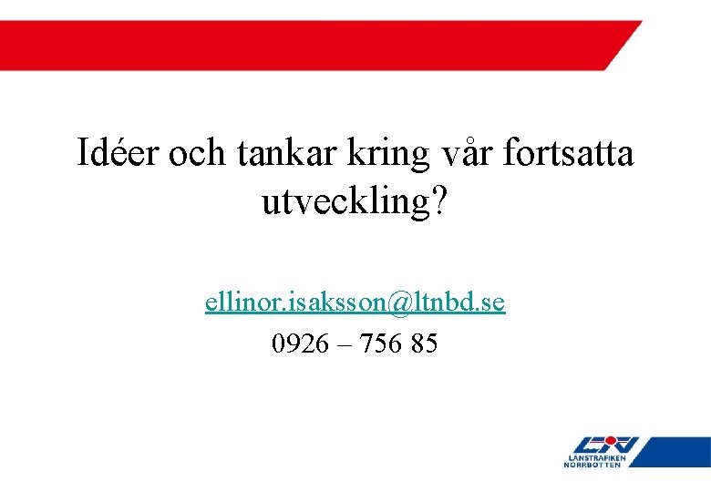 Idéer och tankar kring vår fortsatta utveckling? ellinor. isaksson@ltnbd. se 0926 – 756 85