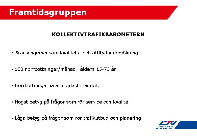 Framtidsgruppen KOLLEKTIVTRAFIKBAROMETERN • Branschgemensam kvalitets- och attitydundersökning • 100 norrbottningar/månad i åldern 15 -75