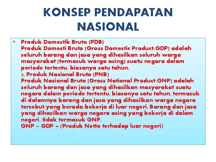 KONSEP PENDAPATAN NASIONAL • Produk Domestik Bruto (PDB) Produk Domesti Bruto (Gross Domestic Product/GDP)